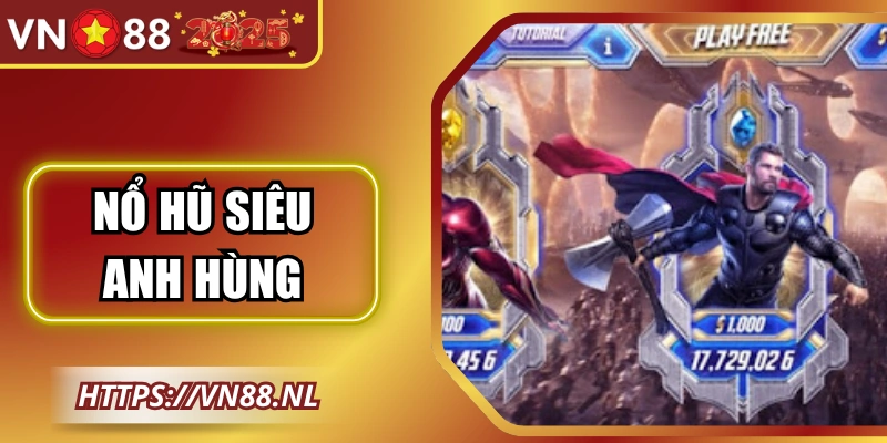 Nổ Hũ Siêu Anh Hùng VN88 – Trải Nghiệm Giải Trí Cực Đã