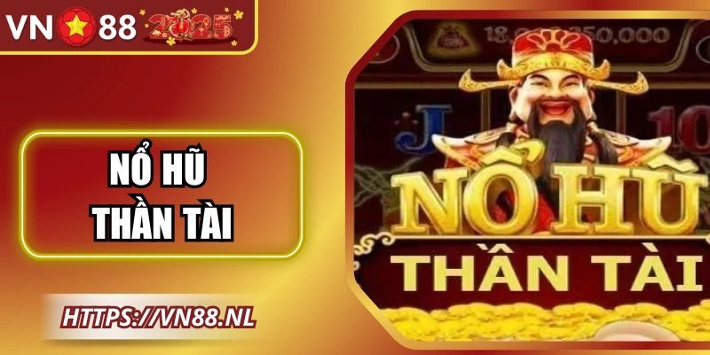 Nổ Hũ Thần Tài Tại VN88 – Trải Nghiệm Giải Trí Hấp Dẫn