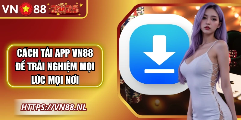 Cách tải app VN88 để trải nghiệm mọi lúc mọi nơi