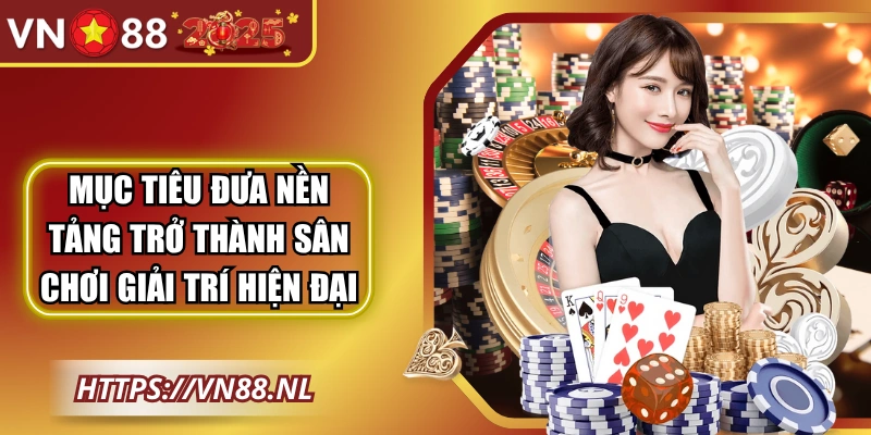 Mục tiêu đưa nền tảng trở thành sân chơi giải trí online hiện đại 