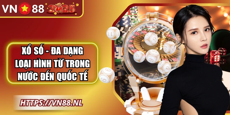Xổ số - Đa dạng loại hình từ trong nước đến quốc tế
